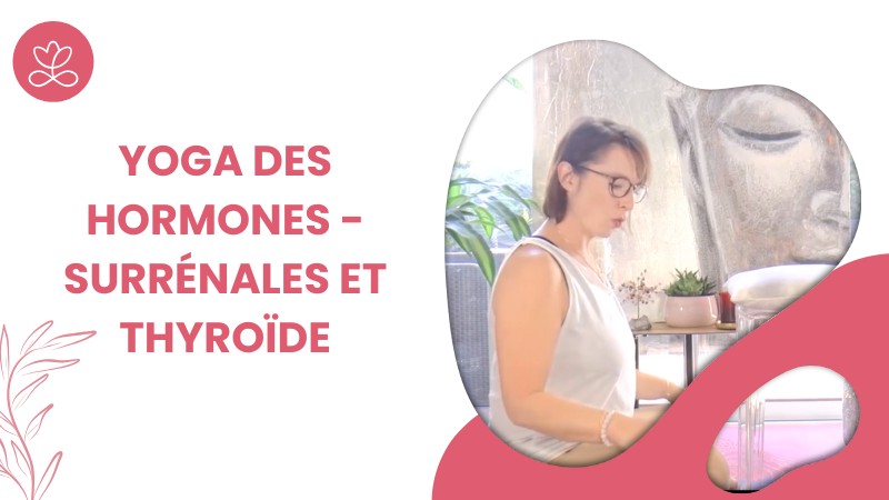 Jour 8. Yoga des hormones - Surrénales et thyroïde avec Dr Valérie Coester